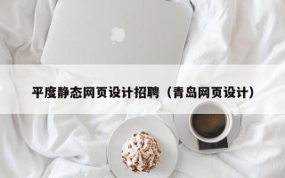 白沙平度静态网页设计招聘（青岛网页设计）