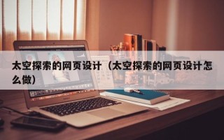 白沙太空探索的网页设计（太空探索的网页设计怎么做）