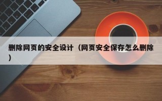 白沙删除网页的安全设计（网页安全保存怎么删除）