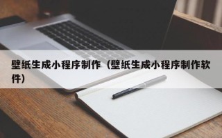 白沙壁纸生成小程序制作（壁纸生成小程序制作软件）