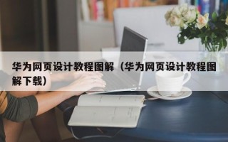 白沙华为网页设计教程图解（华为网页设计教程图解下载）