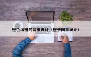 白沙橙色风格的网页设计（橙子网页设计）