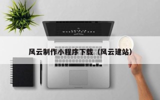白沙风云制作小程序下载（风云建站）
